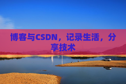 博客与CSDN，记录生活，分享技术