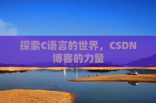 探索C语言的世界，CSDN博客的力量